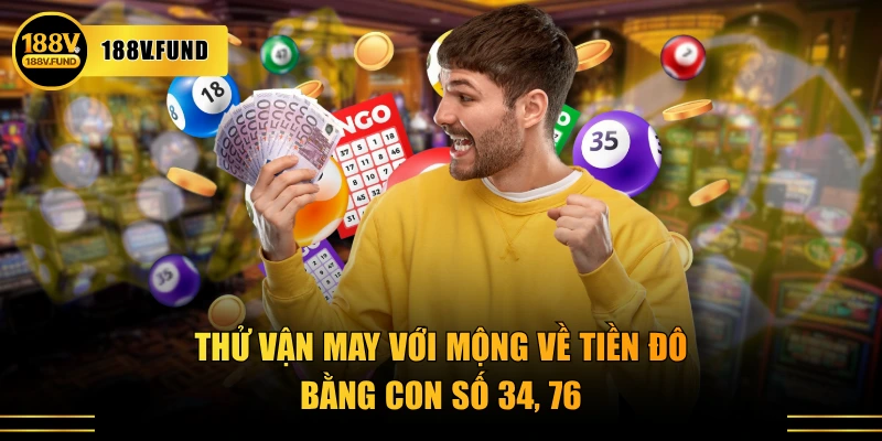thử vận may với mộng tiền đô bằng con số 34 76 